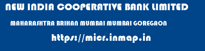 NEW INDIA COOPERATIVE BANK LIMITED  MAHARASHTRA BRIHAN MUMBAI MUMBAI GOREGAON  micr code